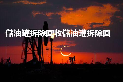 儲油罐拆除回收儲油罐拆除回收批發(fā)價(jià)格、市場報(bào)價(jià)、廠家（報(bào)廢油罐的拆解）